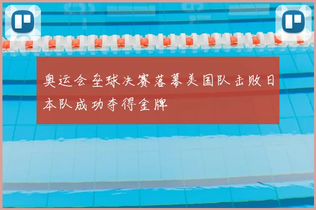 奥运会垒球决赛落幕美国队击败日本队成功夺得金牌