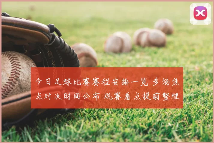 今日足球比赛赛程安排一览 多场焦点对决时间公布 观赛看点提前整理