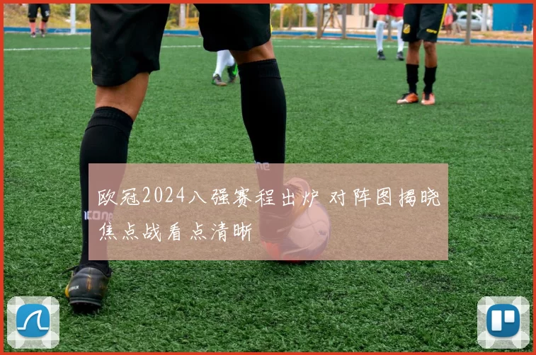 欧冠2024八强赛程出炉 对阵图揭晓焦点战看点清晰