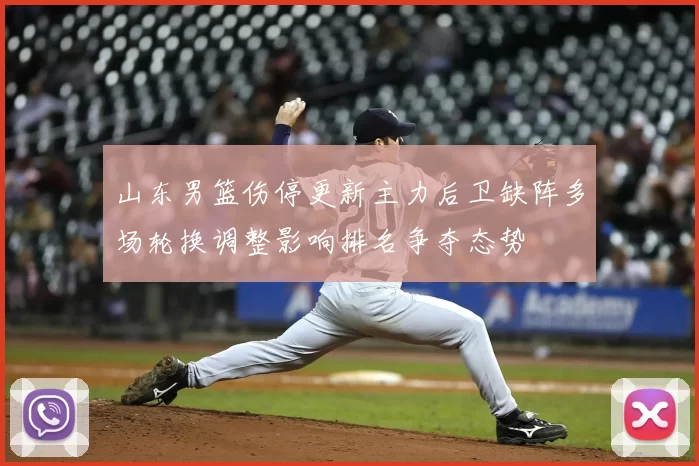 山东男篮伤停更新主力后卫缺阵多场轮换调整影响排名争夺态势