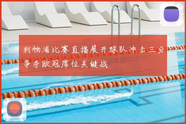 利物浦比赛直播展开球队冲击三分争夺欧冠席位关键战