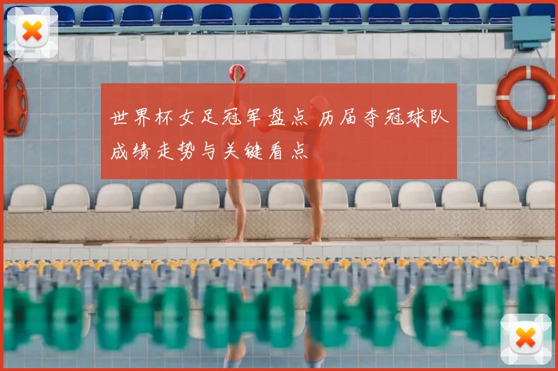 世界杯女足冠军盘点 历届夺冠球队成绩走势与关键看点