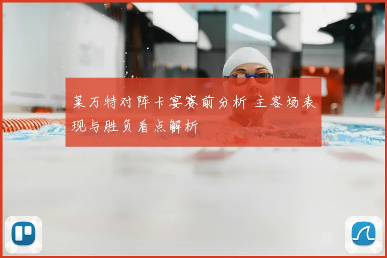 莱万特对阵卡宴赛前分析 主客场表现与胜负看点解析