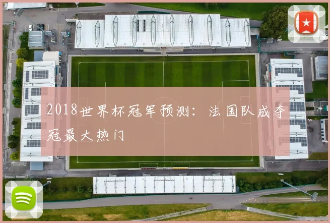 2018世界杯冠军预测：法国队成夺冠最大热门